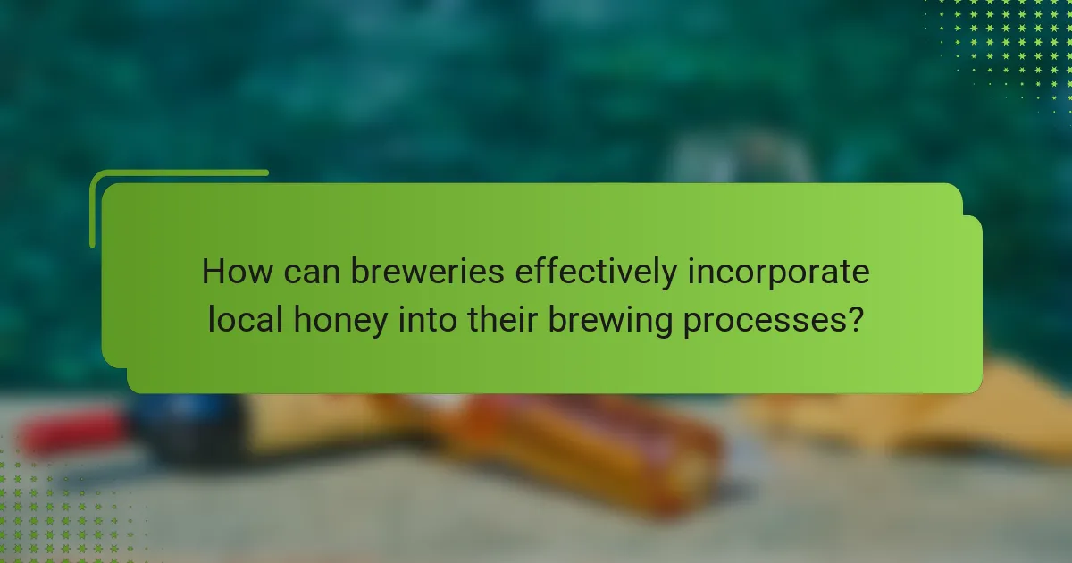 How can breweries effectively incorporate local honey into their brewing processes?