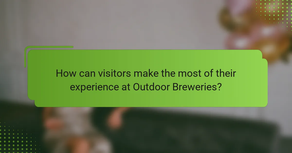How can visitors make the most of their experience at Outdoor Breweries?