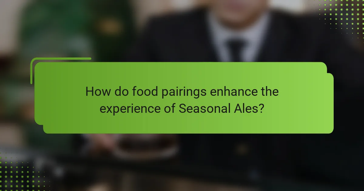 How do food pairings enhance the experience of Seasonal Ales?