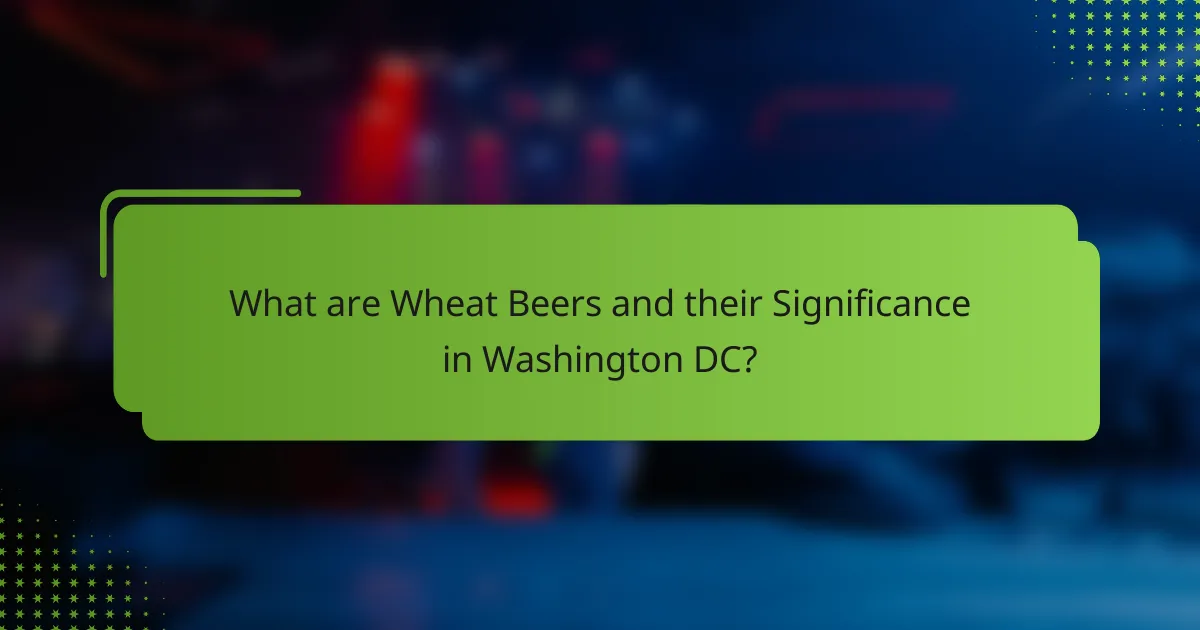 What are Wheat Beers and their Significance in Washington DC?