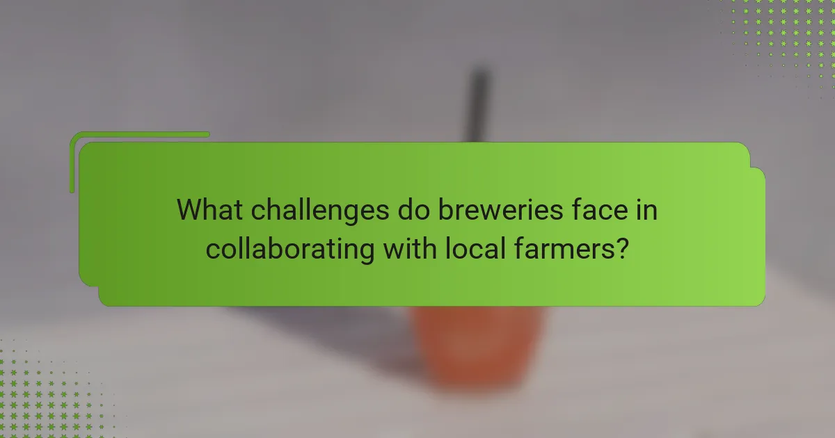 What challenges do breweries face in collaborating with local farmers?