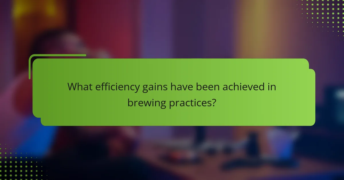 What efficiency gains have been achieved in brewing practices?