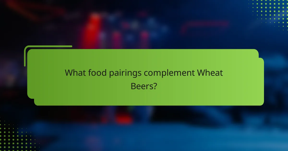 What food pairings complement Wheat Beers?