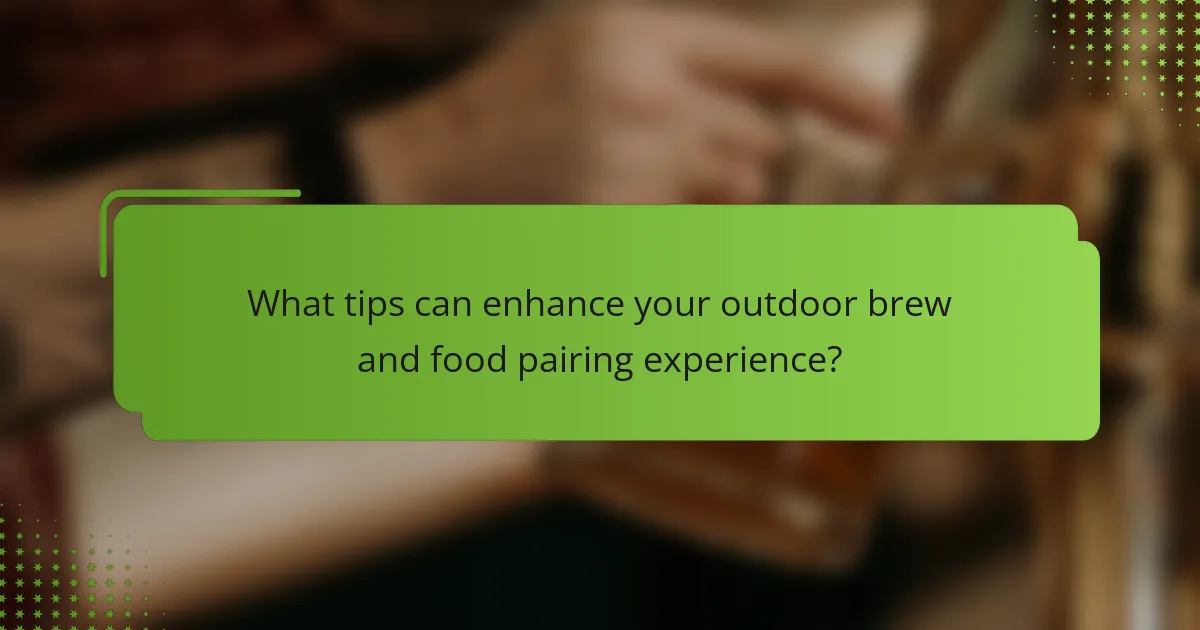 What tips can enhance your outdoor brew and food pairing experience?