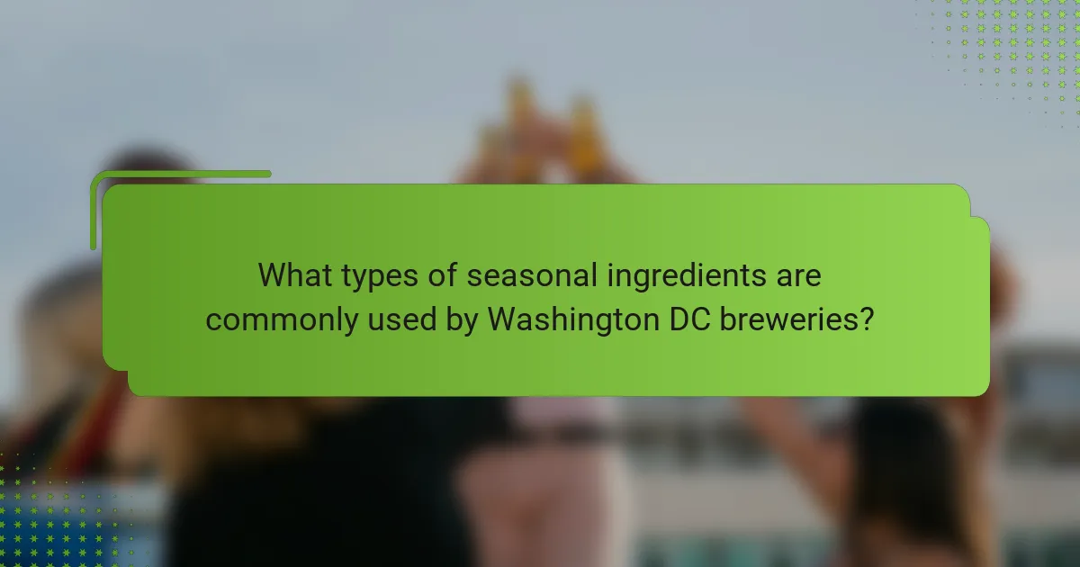 What types of seasonal ingredients are commonly used by Washington DC breweries?